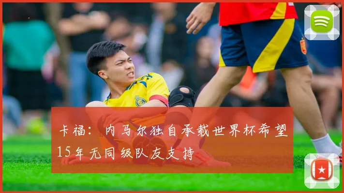 卡福：内马尔独自承载世界杯希望15年无同级队友支持
