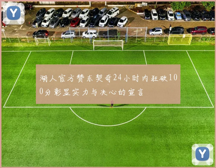 湖人官方赞东契奇24小时内狂砍100分彰显实力与决心的宣言